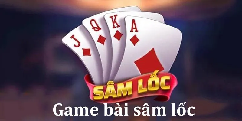 Sâm Lốc Là Gì? Bật Mí Tuyệt Chiêu Chơi Game Thắng Lớn